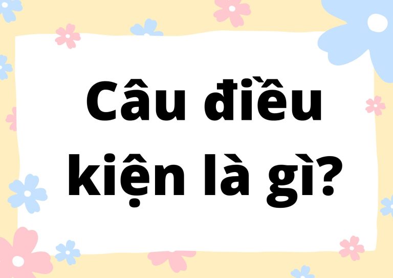 Câu điều kiện là gì? Hướng dẫn đầy đủ với ví dụ minh họa