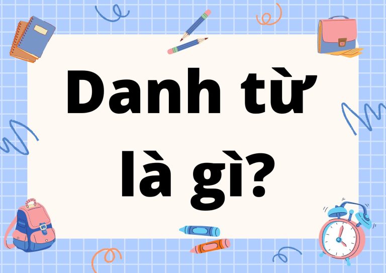 Danh từ là gì? Định nghĩa, phân loại và ví dụ chi tiết